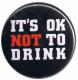Zur Artikelseite von "It's ok NOT to Drink", 50mm Button für 1,40 €