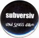 Zur Artikelseite von "subversiv und Spass dabei", 25mm Magnet-Button für 2,00 €
