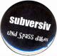 Zur Artikelseite von "subversiv und Spass dabei", 37mm Button für 1,10 €