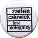 Zur Artikelseite von "Zaden Czlowiek jest nielegalny", 37mm Button für 1,10 €