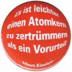 Zum 25mm Button "Es ist leichter einen Atomkern zu zertrümmern als ein Vorurteil (Albert Einstein)" für 0,90 € gehen.