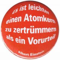 Zum 25mm Magnet-Button "Es ist leichter einen Atomkern zu zertrümmern als ein Vorurteil (Albert Einstein)" für 2,00 € gehen.
